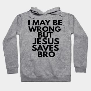 I May Be Wrong But Jesus Saves Bro Hoodie